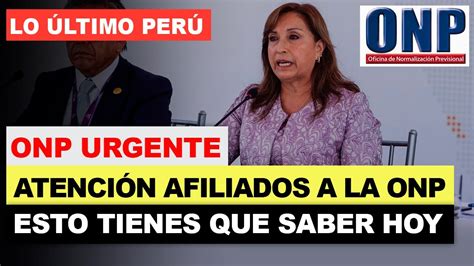 ONP ATENCIÓN JUBILADOS PENSIONISTAS TENEMOS NOTICIAS URGENTE ESTO