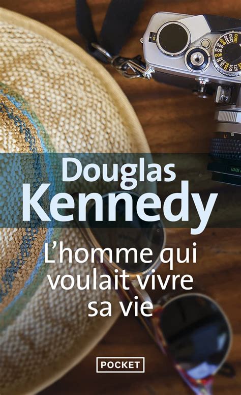 Douglas Kennedy L Homme Qui Voulait Vivre Sa Vie Kennedy Douglas