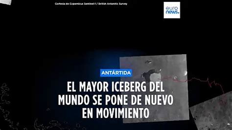 Ant Rtida El Mayor Iceberg Del Mundo Vuelve A Moverse Tras M S De