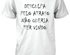 Camiseta Desculpa Pelo Atraso Nao Queria Ter Vindo Elo7