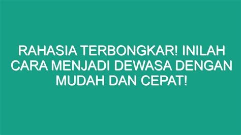 Rahasia Terbongkar Inilah Cara Menjadi Dewasa Dengan Mudah Dan Cepat