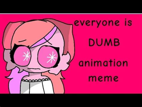 Everyone Is Dumb Animation Meme FLIPACLIP LAZY YouTube