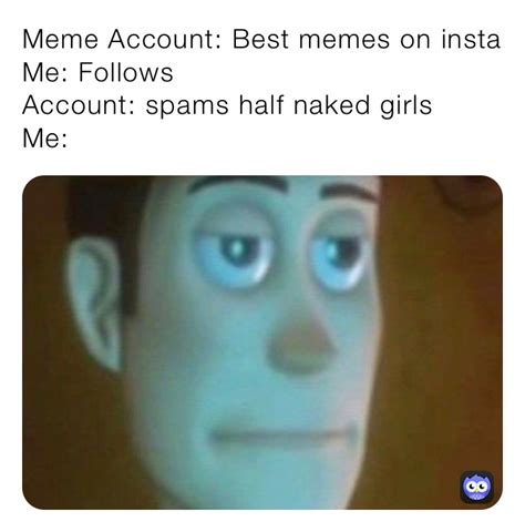 Meme Account Best Memes On Insta Me Follows Account Spams Half Naked