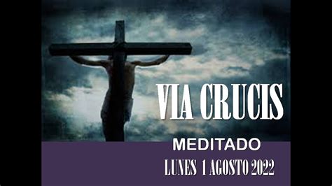 VIA CRUCIS MEDITADO LUNES 1 AGOSOTO 2022 YouTube