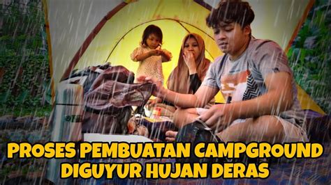 Camping Hujan Deras Proses Pembuatan Camp Ground Di Guyur Hujan Deras