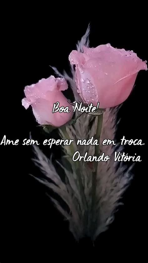 Boa Noite Ame Sem Esperar Nada Em Troca Orlando Vit Ria Boa Noite