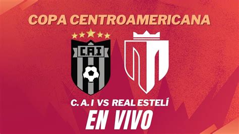 CAI VS REAL ESTELÍ EN VIVO Concacaf Copa Centroamericana YouTube