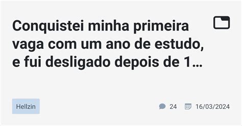 Conquistei Minha Primeira Vaga Um Ano De Estudo E Fui Desligado