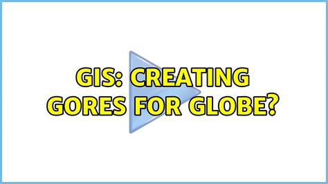 GIS Creating Gores For Globe YouTube