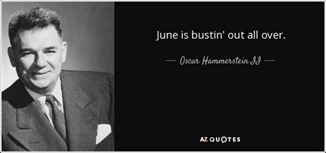 Oscar Hammerstein Ii Quote June Is Bustin Out All Over