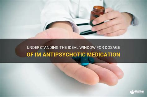 Understanding The Ideal Window For Dosage Of Im Antipsychotic