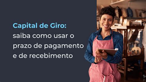 A Import Ncia Do Prazo De Pagamento E Recebimento No Capital De Giro