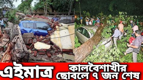 সর্বনাশ কালবৈশাখী ঝড়ে লন্ডলন্ড সারাদেশ মুহুর্তেই ৭ জনের প্রাণহানি