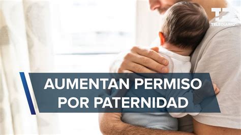 Permiso Laboral Por Paternidad Se Ampl A A D As Con Goce De Sueldo