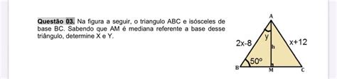 Na Figura A Seguir O Triangulo Abc E Isósceles De Base Bc Sabendo Que Am é Mediana Referente A