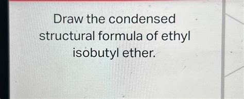 Solved Draw The Condensed Structural Formula Of Ethyl Chegg