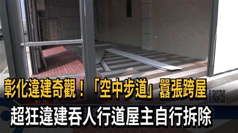 彰化違建奇觀！「空中步道」囂張跨屋 超狂違建吞人行道屋主自行拆除－民視新聞 Youtube