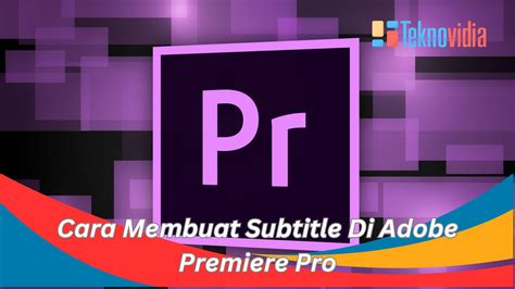 Urutan Cara Membuat Subtitle Di Adobe Premiere Pro Yang Benar Teknovidia