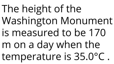 The Height Of The Washington Monument Is Measured To Be 170 M On A Day When The Temperature Is