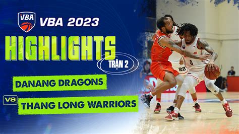 Highlights Danang Dragons Thang Long Warriors Trận 2 Vòng Bảng VBA