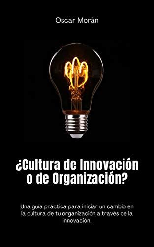 ¿cultura De Innovación O De Organización Una Guía Práctica Para