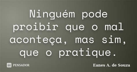 Ninguém Pode Proibir Que O Mal Eanes A De Souza Pensador