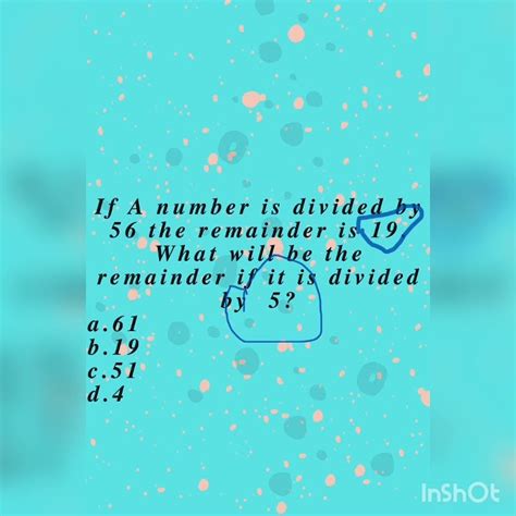 If A Number Is Divided By 56 The Remainder Is 19 What Will Be The