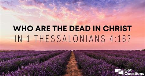 Who are the dead in Christ in 1 Thessalonians 4:16? | GotQuestions.org