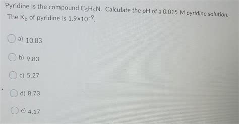 Solved Pyridine Is The Compound C H N Calculate The Ph Of A Chegg