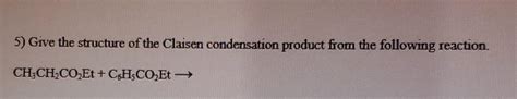 Solved Give The Structure Of The Claisen Condensation Chegg