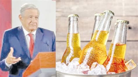 Amlo Frena La Producci N De Cerveza En El Norte Del Pa S