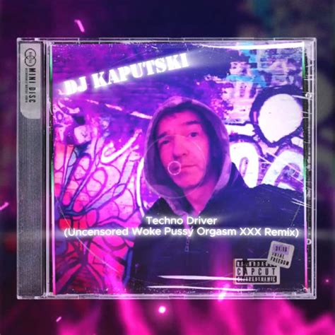 Stream Techno Driver Uncensored Woke Pussy Orgasm XXX Remix By DJ Kaputski Megamixes DJ