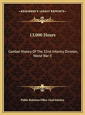 13,000 Hours: Combat History Of The 32nd Infantry Division, World War ...