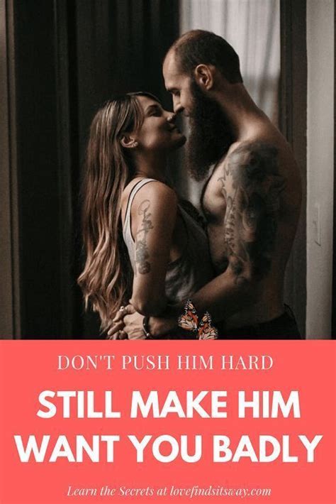 How To Make Him Want You More By Not Pushing Too Hard Make Him Want You How To Make Him