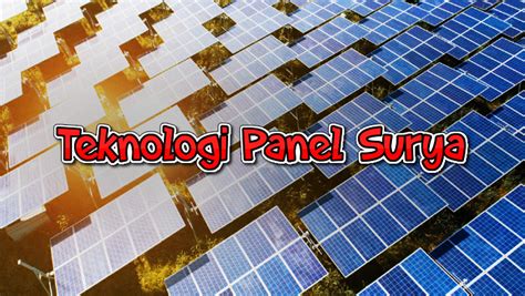 Keunggulan Dan Cara Kerja Teknologi Panel Surya