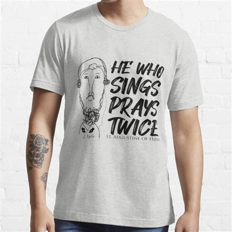 St Augustine Quotes He Who Sings Prays Twice T Shirt For Sale By