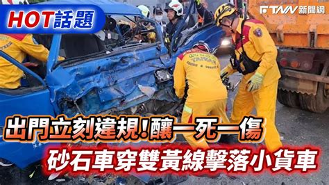 出門立刻違規！釀一死一傷 砂石車穿雙黃線擊落小貨車 Youtube