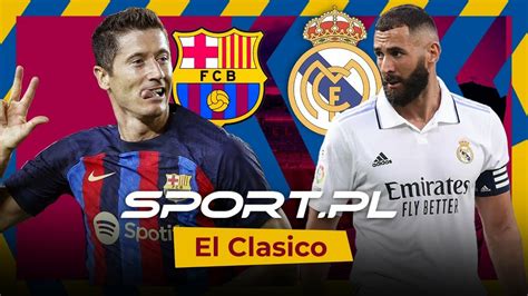 Real Madryt Barcelona Lewandowski Debiutuje W El Clasico CDA