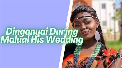 Dinganyai Dedication During Malual Gordon S Stunning Wedding Day In