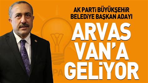 AK Parti Büyükşehir Belediye Başkan adayı Arvas Vana geliyor