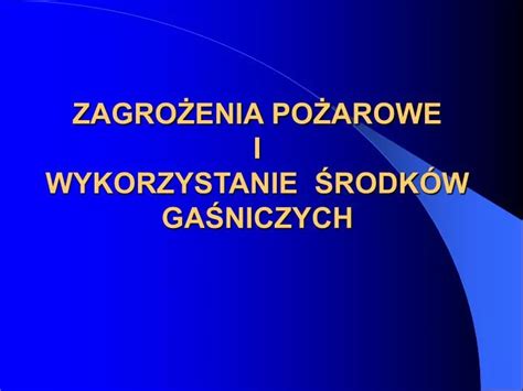 PPT ZAGROŻENIA POŻAROWE I WYKORZYSTANIE ŚRODKÓW GAŚNICZYCH PowerPoint