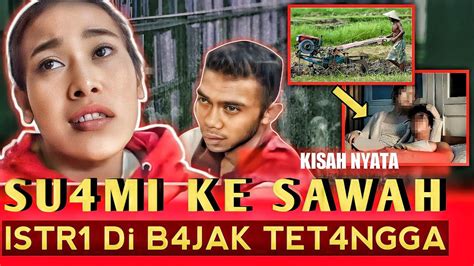 Kisah Nyata‼️su4mi Ke Saw4h Istri Di B4jak Tetangga Youtube