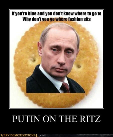 Putin On The Ritz Very Demotivational Demotivational Posters Very