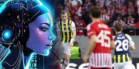 Yapay zeka Fenerbahçe Olympiakos maçının skorunu tahmin etti