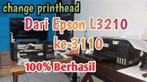 TUKAR HEAD DARI EPSON L3210 KE 3110 100 BERHASIL YouTube