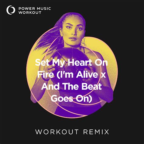 Set My Heart On Fire Im Alive X And The Beat Goes On Youtube Music