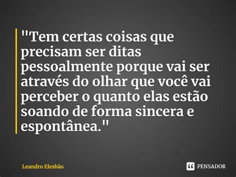 Tem Certas Coisas Que Precisam Leandro Elesbão Pensador