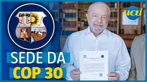 Belém Sediará Cop 30 Em 2025 Anuncia Governo Lula Youtube