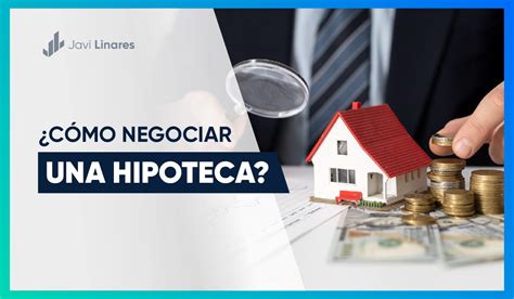 C Mo Negociar Una Hipoteca Con El Banco Lo Que Debes Saber