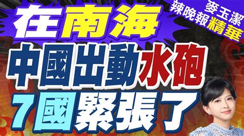 七國集團正式向中國發難 反對中國在南海使用水砲 在南海中國出動水砲 7國緊張了【麥玉潔辣晚報】精華版 中天新聞ctinews Youtube